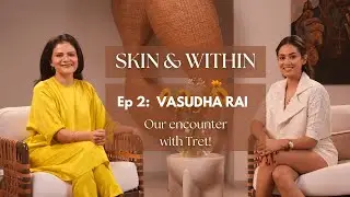 Skin & Within | Episode 2 with Vasudha Rai - Our encounter with Tret!