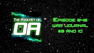 The Podcast of Oa Episode 246 - War Journal 9 and 10