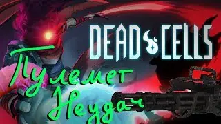 ПУЛЕМЕТ НЕУДАЧ // Dead Cells #4