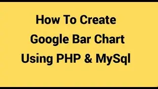 How to Create Google Bar Chart Using PHP MySql 2022