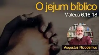 O jejum bíblico | Rev. Augustus Nicodemus