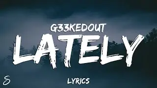 G33kedout - lately (Lyrics)