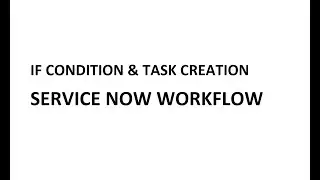 Workflow  If Condition and Create Task- ServiceNow