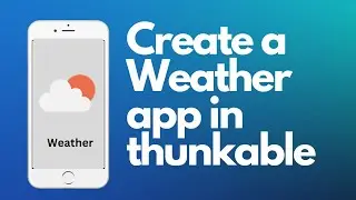 How to Create a Weather app in thunkable?