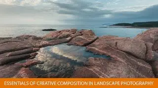 Essentials of Creative Composition in Landscape Photography