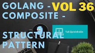 Vol36 - Structural pattern - Composite - Golang - Nhập Môn Cơ Bản