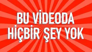 BU VİDEODA HİÇBİR ŞEY YOK !!!