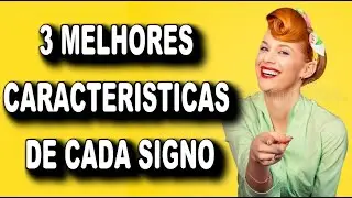 🔥 3 MELHORES CARACTERISTICAS DE CADA SIGNO