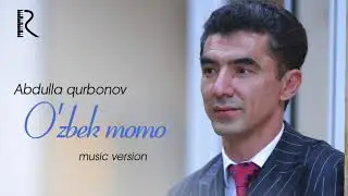 Abdulla Qurbonov - Ozbek momo | Абдулла Курбонов - Узбек момо (music version)