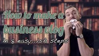 How To Make A Business Vlog - In 8 Easy-ish Steps