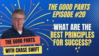 The Good Parts Episode #20 What Are The Best Principles For Success with Chase Swift