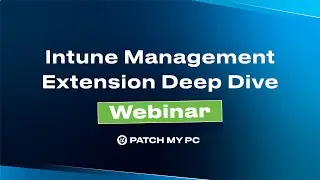 Intune Management Extension - Deep Dive Webinar | Patch My PC