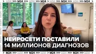 Нейросети поставили 14 миллионов предварительных диагнозов в Москве - Москва 24