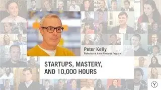 Startups, Mastery, and 10,000 Hours | Peter Kelly