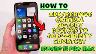 How to Add/Remove Control Nearby Devices to Accessibility Shortcut iPhone 15 Pro Max