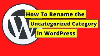 How To Rename the Uncategorized Category in WordPress