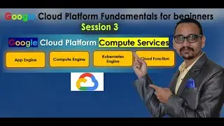 3. All about Google Compute services | Compute Engine, App Engine, Kubernetes Engine, Cloud Function