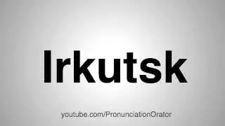 How to Pronounce Irkutsk