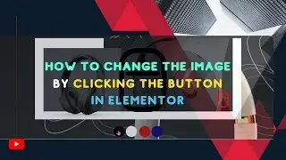 How to Change the Image by Clicking the Button in Elementor