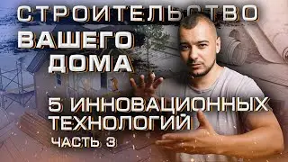 5 инновационных технологий для СТРОИТЕЛЬСТВА вашего дома - Часть 3