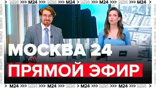 Прямой эфир Москва 24 - Новости Москвы сегодня