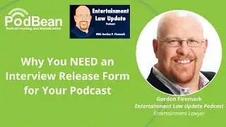 Why You NEED an Interview Release Form for Your Podcast (Gordon Firemark, Entertainment Lawyer)