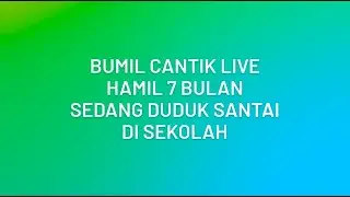 Bumil Cantik Live || Hamil 7 Bulan Sedang Duduk Santai di Sekolah