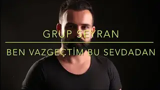 Grup Seyran Ben vazgeçtim bu sevdadan