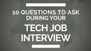 10 Questions You NEED to Ask During Your Tech Job Interview