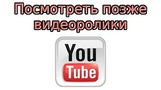 Как посмотреть видео позже на YouTube