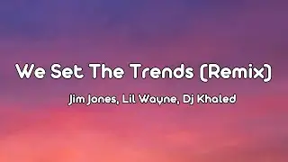 Jim Jones, Lil Wayne, Dj Khaled, Migos, Juelz Santana - We Set The Trends (Remix) (Lyrics)