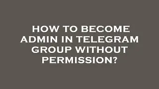 How to become admin in telegram group without permission?