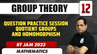 Question Practice Session Quotient groups and Homomorphism | Group Theory 12 | Mathematics | IIT JAM