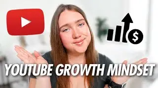 The Mindset Shifts That ACTUALLY Helped Me Grow My YouTube Channel