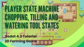 Player State Machine Chopping, Tilling and Watering Tool States - Godot 4.3 Tutorial - Pt 4