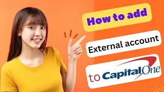 UPDATED! HOW TO ADD EXTERNAL ACCOUNT TO CAPITAL ONE BANK 2024! (FULL GUIDE)