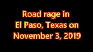 Road Rage in El Paso, Texas 11-3-19