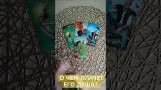 О ЧЁМ ПЛАЧЕТ ЕГО ДУША? ТАРО РАСКЛАД