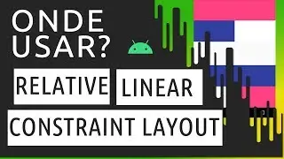 QUANDO DEVO USAR CONSTRAINT LAYOUT OU RELATIVE/LINEAR?