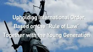 Upholding International Order Based on the "Rule of Law" together with the Young Generation