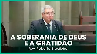 A soberania de Deus e a gratidão | Rev. Roberto Brasileiro