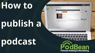 How To Publish Your Podcast With Podbean