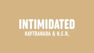 KAYTRANADA - Intimidated (Lyrics) [feat. H.E.R.]