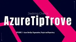 Jiadong Chen's AzureTipTrove Episode 2: Azure DevOps Organization, Project and Repository