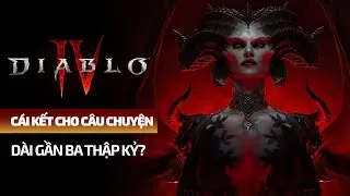 Diablo IV: CÁI KẾT CHO CÂU CHUYỆN DÀI GẦN BA THẬP KỶ?