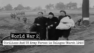 World War 2 - Civilians And US Army In Cologne, Germany (March 1945) - US Army In Germany