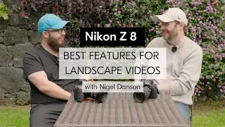 Nikon Z 8 | Best features and settings for landscape videos with Nigel Danson