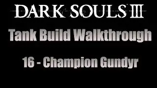 Dark Souls 3 Tank Build Walkthrough 16: Champion Gundyr