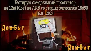 Тестирую самодельный прожектор на 12в(10Вт) на АКБ со старых элементов 18650