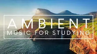 Music For Studying, Concentration And Memory - 4 Hours Of Ambient Study Music To Concentrate